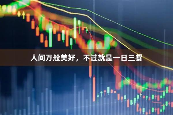 人间万般美好，不过就是一日三餐