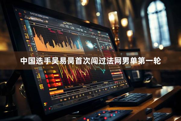 中国选手吴易昺首次闯过法网男单第一轮