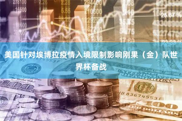 美国针对埃博拉疫情入境限制影响刚果（金）队世界杯备战