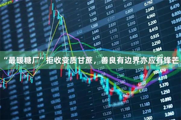 “最暖糖厂”拒收变质甘蔗，善良有边界亦应有锋芒